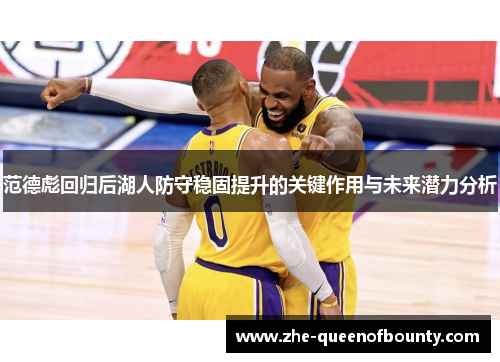 范德彪回归后湖人防守稳固提升的关键作用与未来潜力分析 范德彪回归后湖人防守稳固提升的关键作用与未来潜力分析