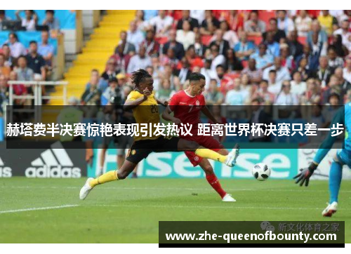 赫塔费半决赛惊艳表现引发热议 距离世界杯决赛只差一步 赫塔费半决赛惊艳表现引发热议 距离世界杯决赛只差一步