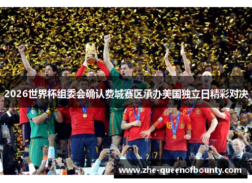 2026世界杯组委会确认费城赛区承办美国独立日精彩对决