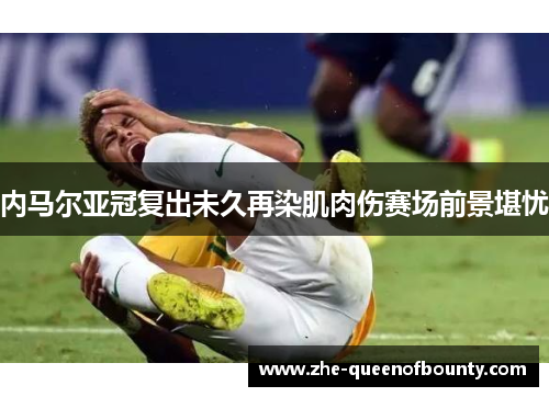 内马尔亚冠复出未久再染肌肉伤赛场前景堪忧