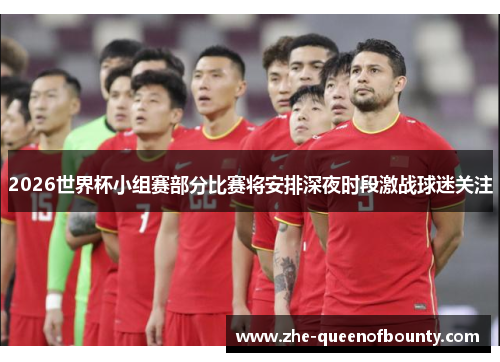 2026世界杯小组赛部分比赛将安排深夜时段激战球迷关注 2026世界杯小组赛部分比赛将安排深夜时段激战球迷关注