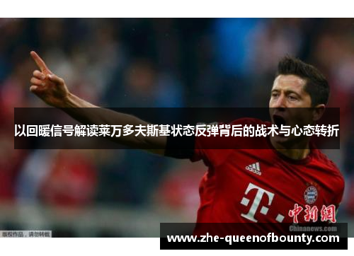 以回暖信号解读莱万多夫斯基状态反弹背后的战术与心态转折