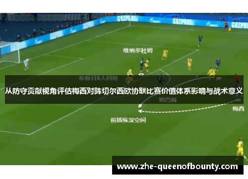 从防守贡献视角评估梅西对阵切尔西欧协联比赛价值体系影响与战术意义 从防守贡献视角评估梅西对阵切尔西欧协联比赛价值体系影响与战术意义