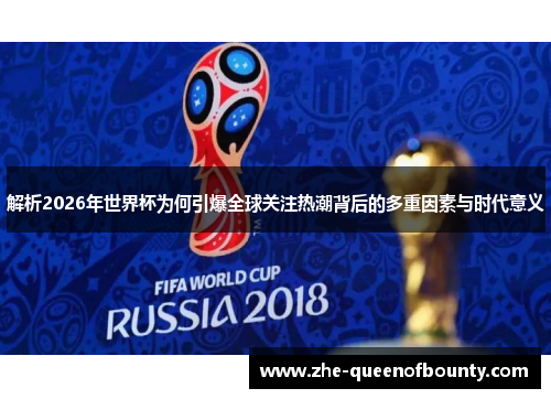 解析2026年世界杯为何引爆全球关注热潮背后的多重因素与时代意义 解析2026年世界杯为何引爆全球关注热潮背后的多重因素与时代意义