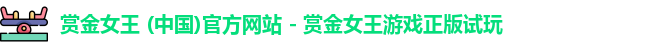 赏金女王 (中国)官方网站 - 赏金女王游戏正版试玩